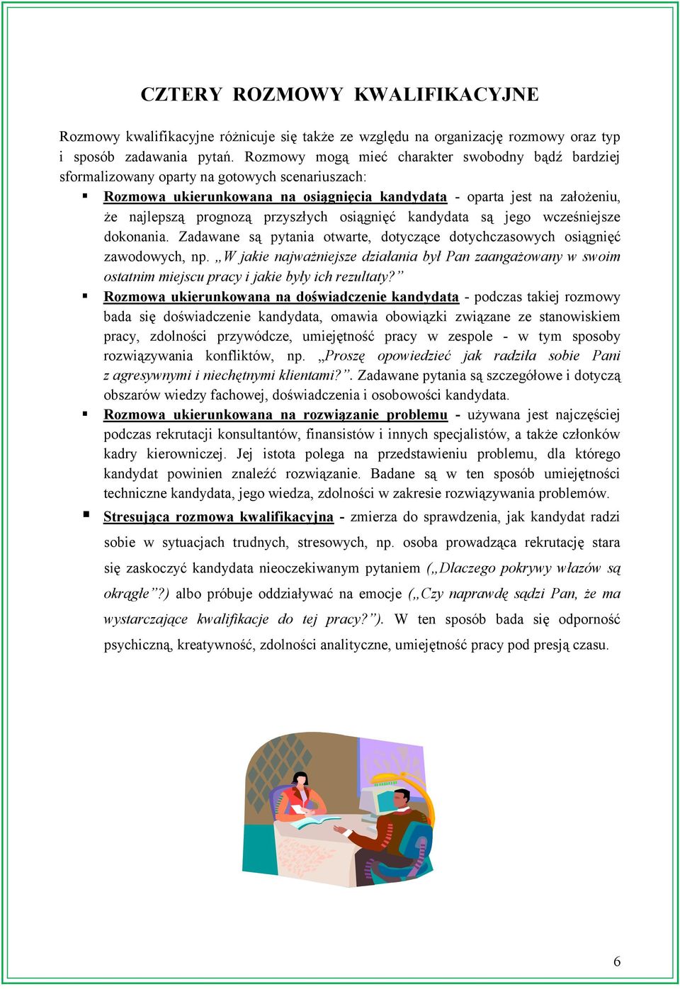 przyszłych osiągnięć kandydata są jego wcześniejsze dokonania. Zadawane są pytania otwarte, dotyczące dotychczasowych osiągnięć zawodowych, np.