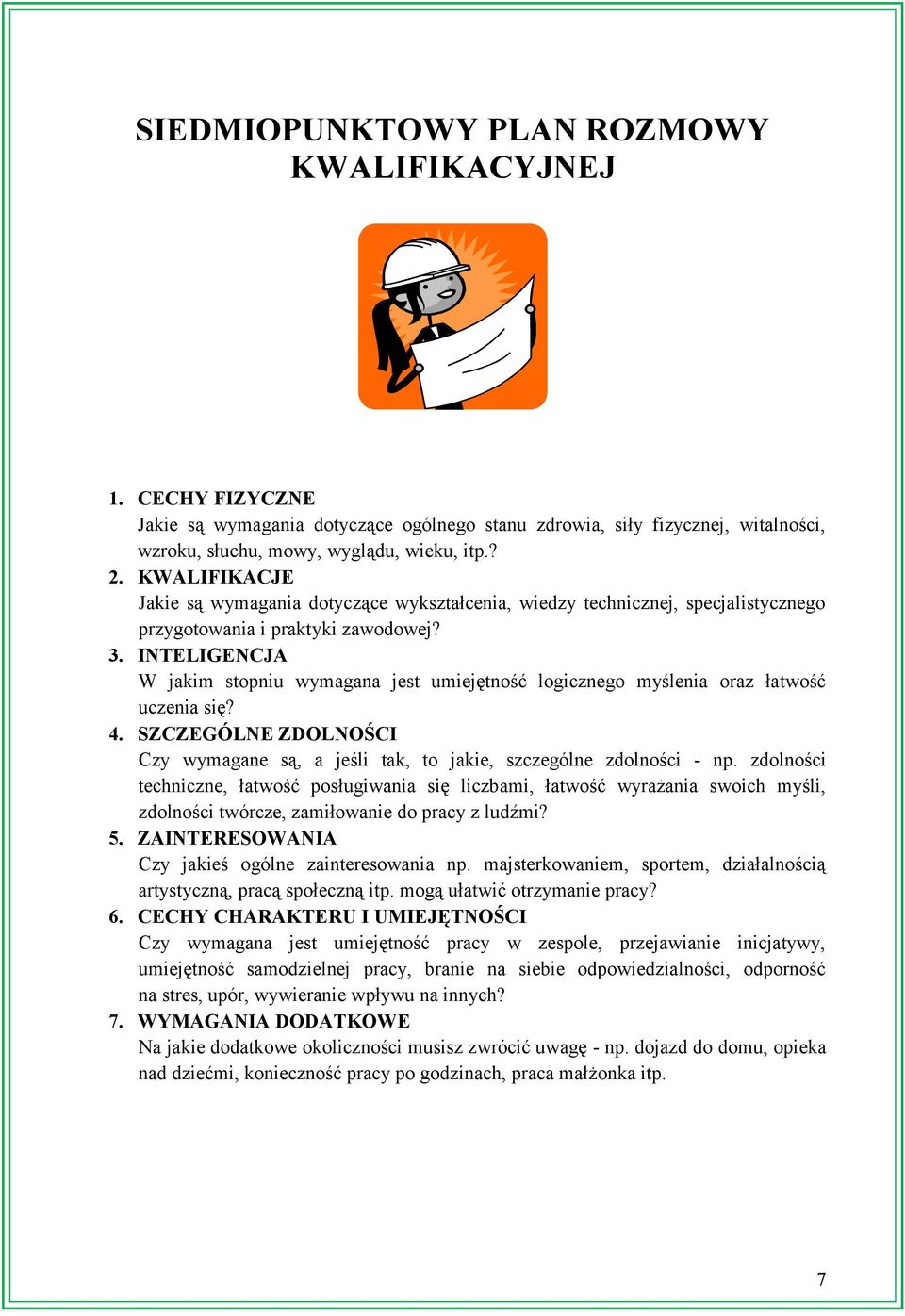 INTELIGENCJA W jakim stopniu wymagana jest umiejętność logicznego myślenia oraz łatwość uczenia się? 4. SZCZEGÓLNE ZDOLNOŚCI Czy wymagane są, a jeśli tak, to jakie, szczególne zdolności - np.