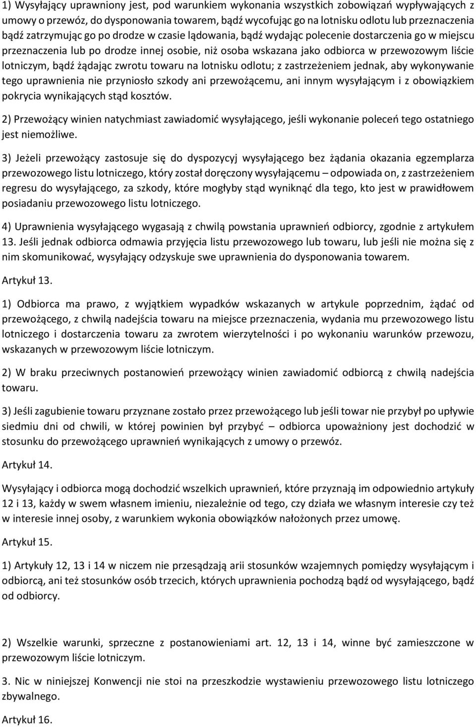 lotniczym, bądź żądając zwrotu towaru na lotnisku odlotu; z zastrzeżeniem jednak, aby wykonywanie tego uprawnienia nie przyniosło szkody ani przewożącemu, ani innym wysyłającym i z obowiązkiem