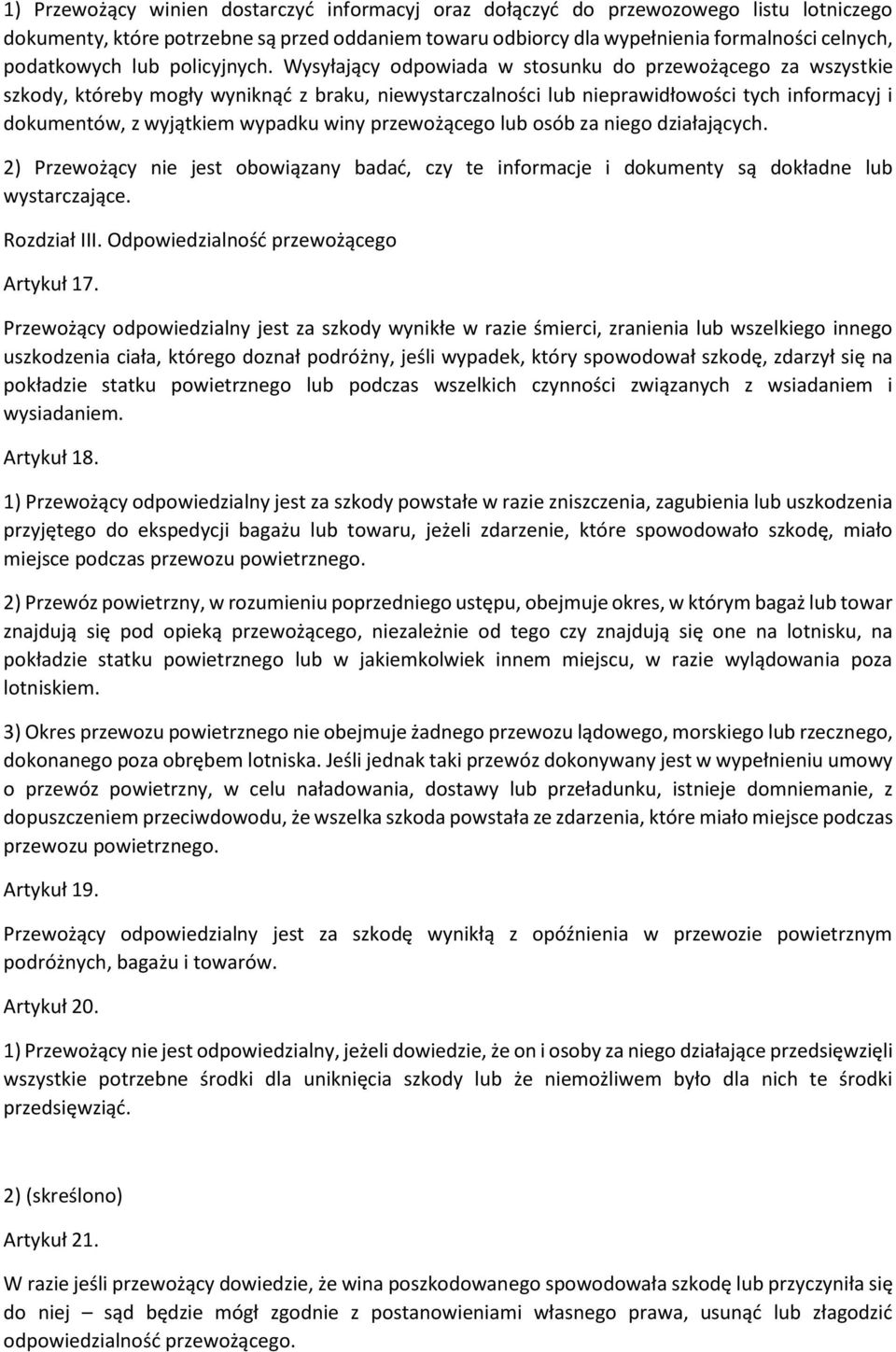 Wysyłający odpowiada w stosunku do przewożącego za wszystkie szkody, któreby mogły wyniknąć z braku, niewystarczalności lub nieprawidłowości tych informacyj i dokumentów, z wyjątkiem wypadku winy