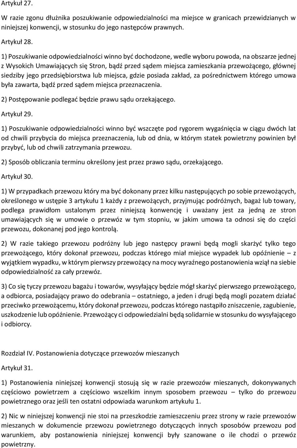 jego przedsiębiorstwa lub miejsca, gdzie posiada zakład, za pośrednictwem którego umowa była zawarta, bądź przed sądem miejsca przeznaczenia. 2) Postępowanie podlegać będzie prawu sądu orzekającego.