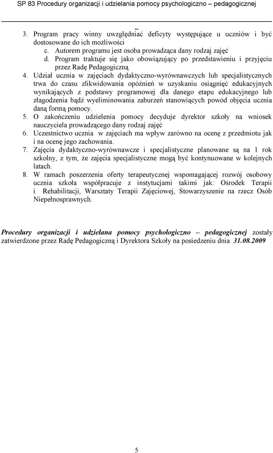 Udział ucznia w zajęciach dydaktyczno-wyrównawczych lub specjalistycznych trwa do czasu zlikwidowania opóźnień w uzyskaniu osiągnięć edukacyjnych wynikających z podstawy programowej dla danego etapu