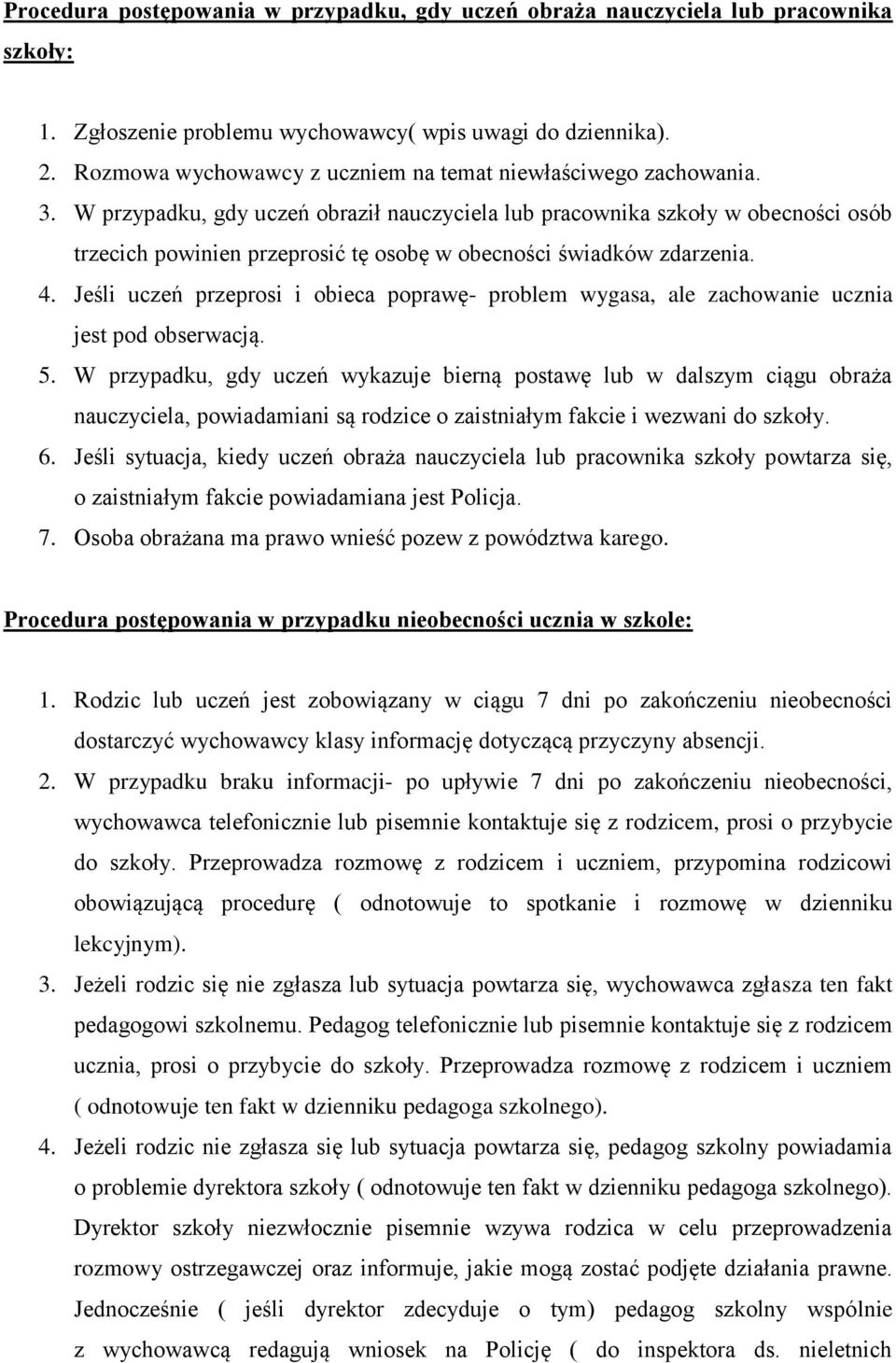 W przypadku, gdy uczeń obraził nauczyciela lub pracownika szkoły w obecności osób trzecich powinien przeprosić tę osobę w obecności świadków zdarzenia. 4.