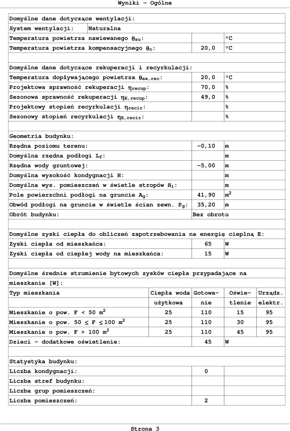 Sezonowy stopie recyrkulacji ηe,recir: % Geometria budynku: Rzdna poziomu terenu: -0,10 m Domylna rzdna podłogi L f : m Rzdna wody gruntowej: -5,00 m Domylna wysoko kondygnacji H: m Domylna wys.