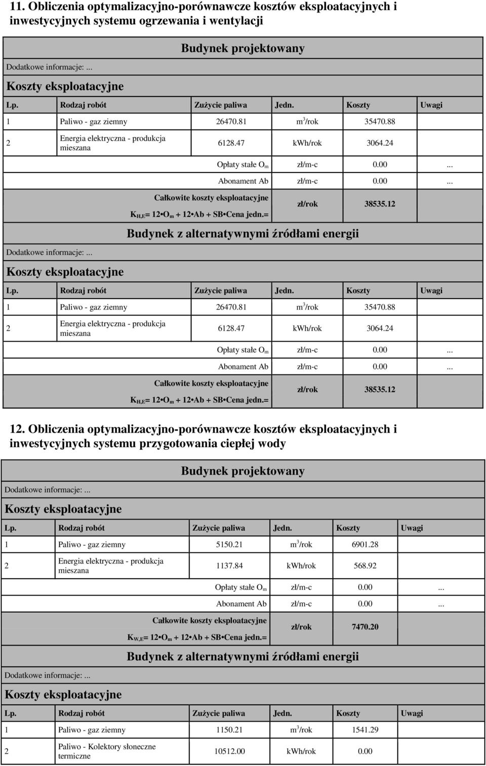 = zł/rok 38535.12 12. Obliczenia optymalizacyjno-porównawcze kosztów eksploatacyjnych i inwestycyjnych systemu przygotowania ciepłej wody Budynek projektowany 1 Paliwo - gaz ziemny 5150.