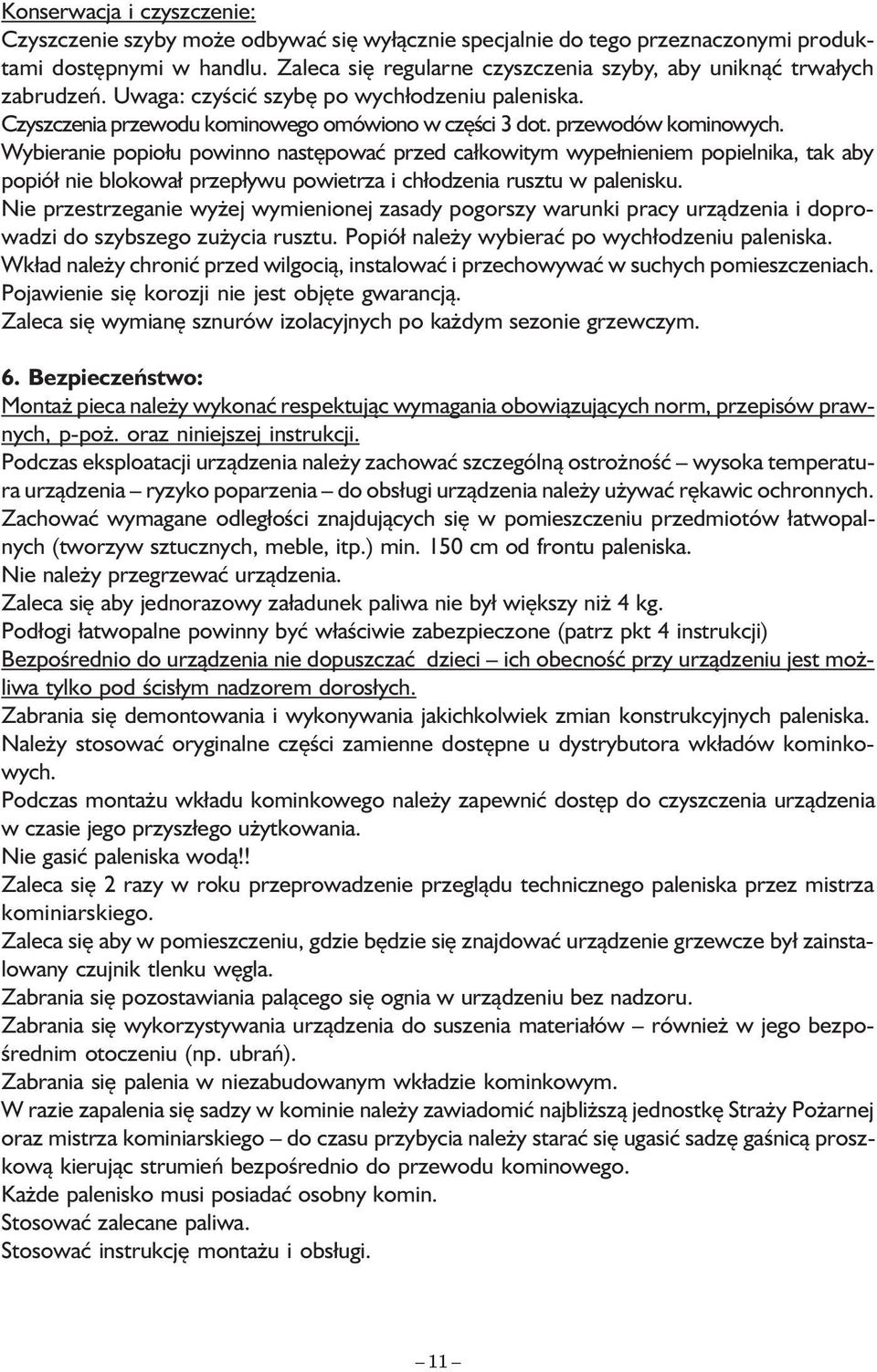 Wybieranie popiołu powinno następować przed całkowitym wypełnieniem popielnika, tak aby popiół nie blokował przepływu powietrza i chłodzenia rusztu w palenisku.