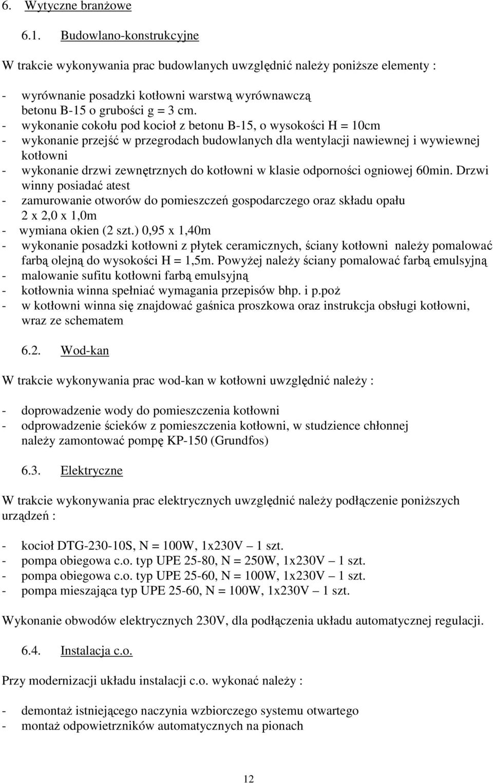 - wykonanie cokołu pod kocioł z betonu B-15, o wysokości H = 10cm - wykonanie przejść w przegrodach budowlanych dla wentylacji nawiewnej i wywiewnej kotłowni - wykonanie drzwi zewnętrznych do