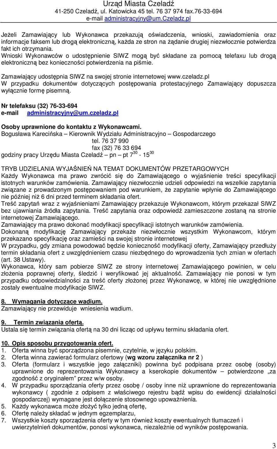 otrzymania. Wnioski Wykonawców o udostępnienie SIWZ mogą być składane za pomocą telefaxu lub drogą elektroniczną bez konieczności potwierdzenia na piśmie.