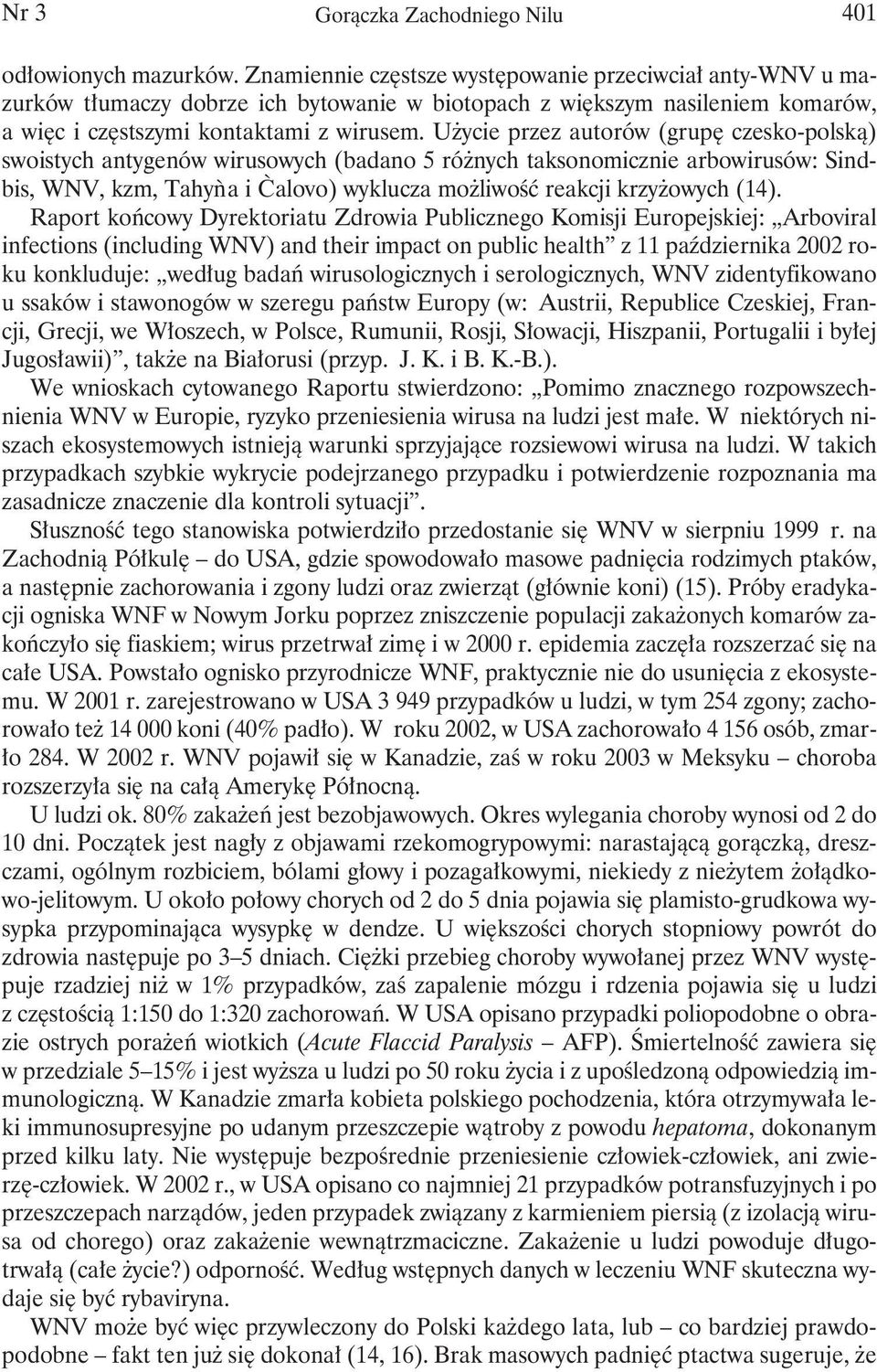 Użycie przez autorów (grupę czesko-polską) swoistych antygenów wirusowych (badano 5 różnych taksonomicznie arbowirusów: Sindbis, WNV, kzm, Tahyǹa i C`alovo) wyklucza możliwość reakcji krzyżowych (14).