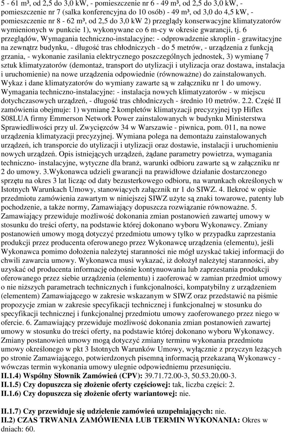 6 przeglądów, Wymagania techniczno-instalacyjne: - odprowadzenie skroplin - grawitacyjne na zewnątrz budynku, - długość tras chłodniczych - do 5 metrów, - urządzenia z funkcją grzania, - wykonanie