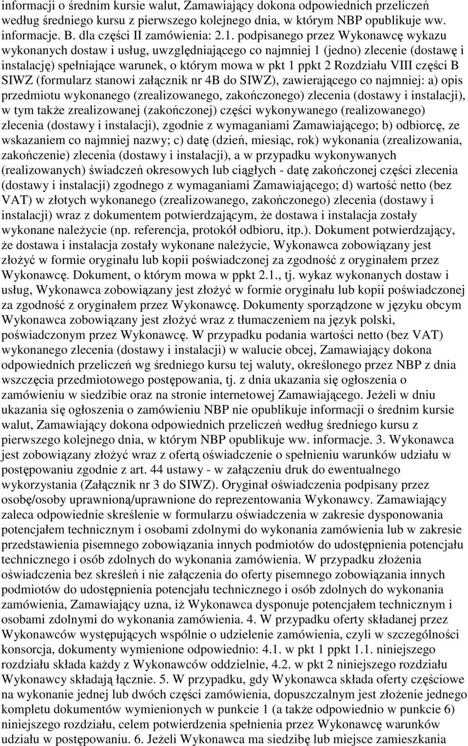 podpisanego przez Wykonawcę wykazu wykonanych dostaw i usług, uwzględniającego co najmniej 1 (jedno) zlecenie (dostawę i instalację) spełniające warunek, o którym mowa w pkt 1 ppkt 2 Rozdziału VIII