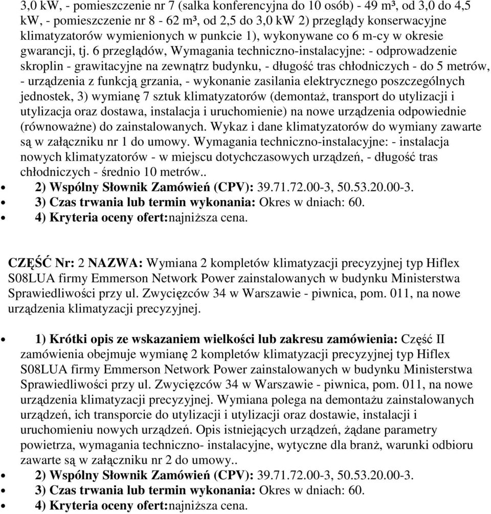 6 przeglądów, Wymagania techniczno-instalacyjne: - odprowadzenie skroplin - grawitacyjne na zewnątrz budynku, - długość tras chłodniczych - do 5 metrów, - urządzenia z funkcją grzania, - wykonanie