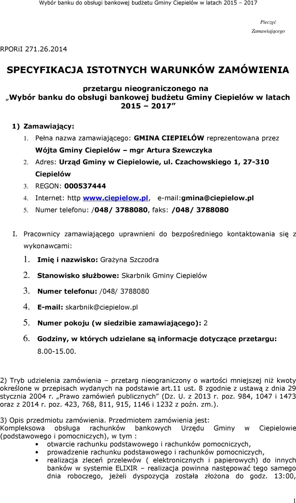 Pełna nazwa zamawiającego: GMINA IEPIELÓW reprezentowana przez Wójta Gminy iepielów mgr Artura Szewczyka 2. Adres: Urząd Gminy w iepielowie, ul. zachowskiego 1, 27-310 iepielów 3. REGON: 000537444 4.