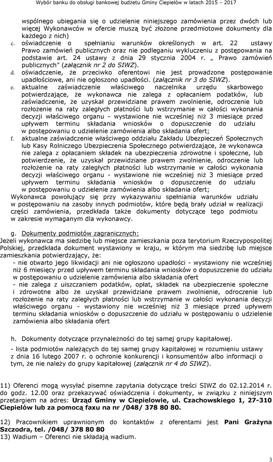 Prawo zamówień publicznych (załącznik nr 2 do SIWZ). d. oświadczenie, że przeciwko oferentowi nie jest prowadzone postępowanie upadłościowe, ani nie ogłoszono upadłości. (załącznik nr 3 do SIWZ). e.