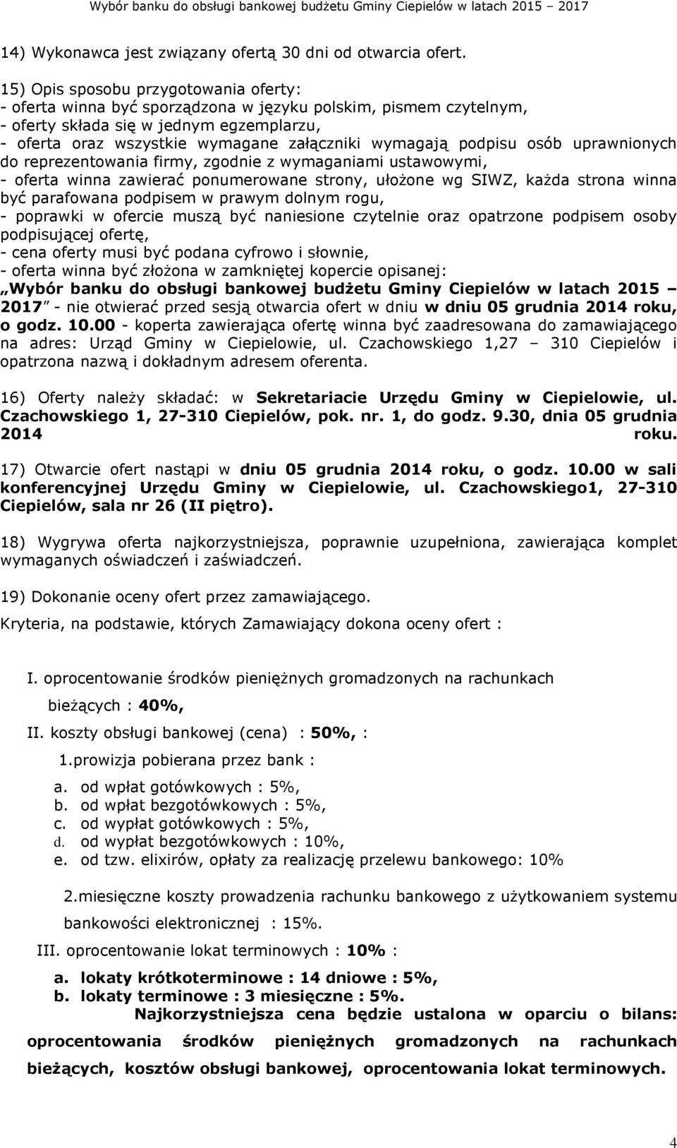 wymagają podpisu osób uprawnionych do reprezentowania firmy, zgodnie z wymaganiami ustawowymi, - oferta winna zawierać ponumerowane strony, ułożone wg SIWZ, każda strona winna być parafowana podpisem