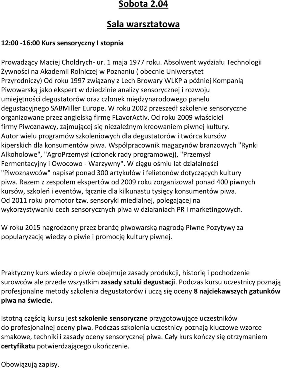 dziedzinie analizy sensorycznej i rozwoju umiejętności degustatorów oraz członek międzynarodowego panelu degustacyjnego SABMiller Europe.