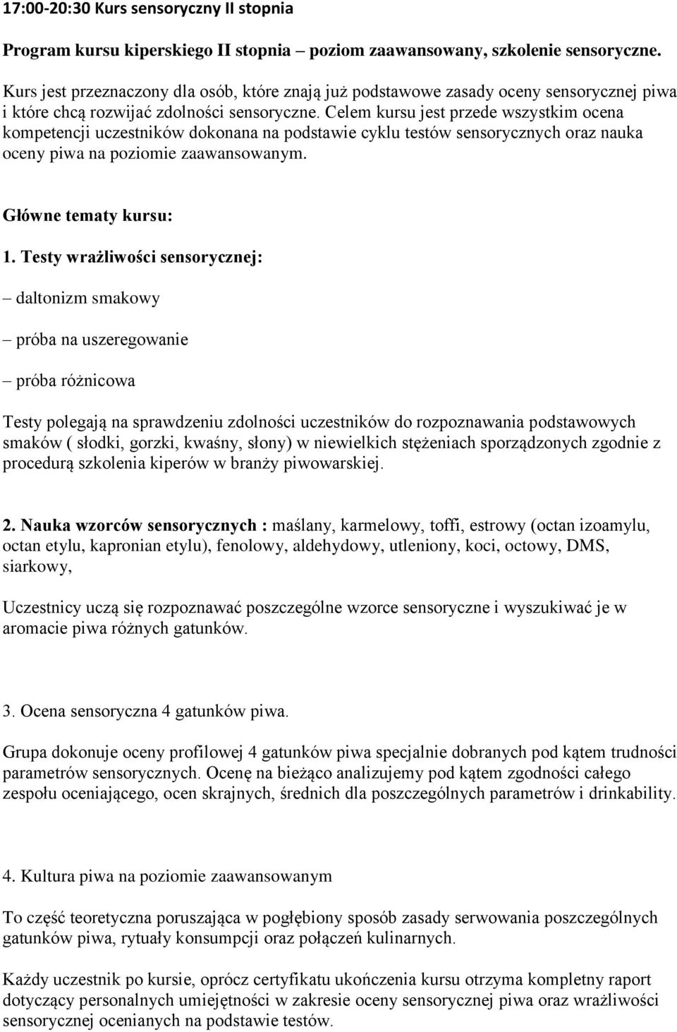 Celem kursu jest przede wszystkim ocena kompetencji uczestników dokonana na podstawie cyklu testów sensorycznych oraz nauka oceny piwa na poziomie zaawansowanym. Główne tematy kursu: 1.