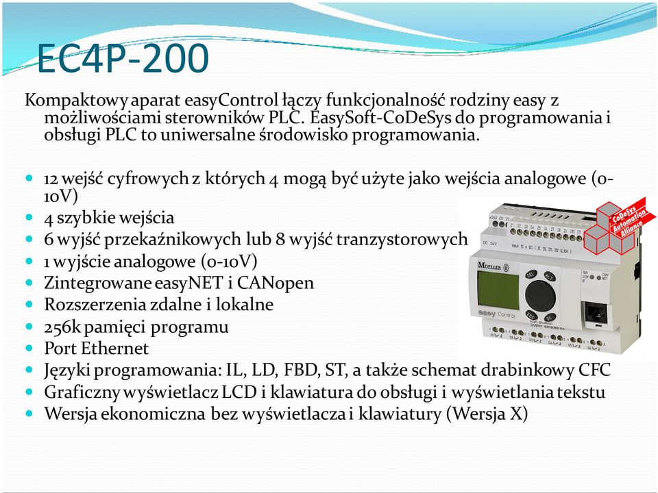 12 wejść cyfrowych z których 4 mogą być użyte jako wejścia analogowe (0-10V) 4 szybkie wejścia 6 wyjść przekaźnikowych lub 8 wyjść tranzystorowych 1 wyjście analogowe