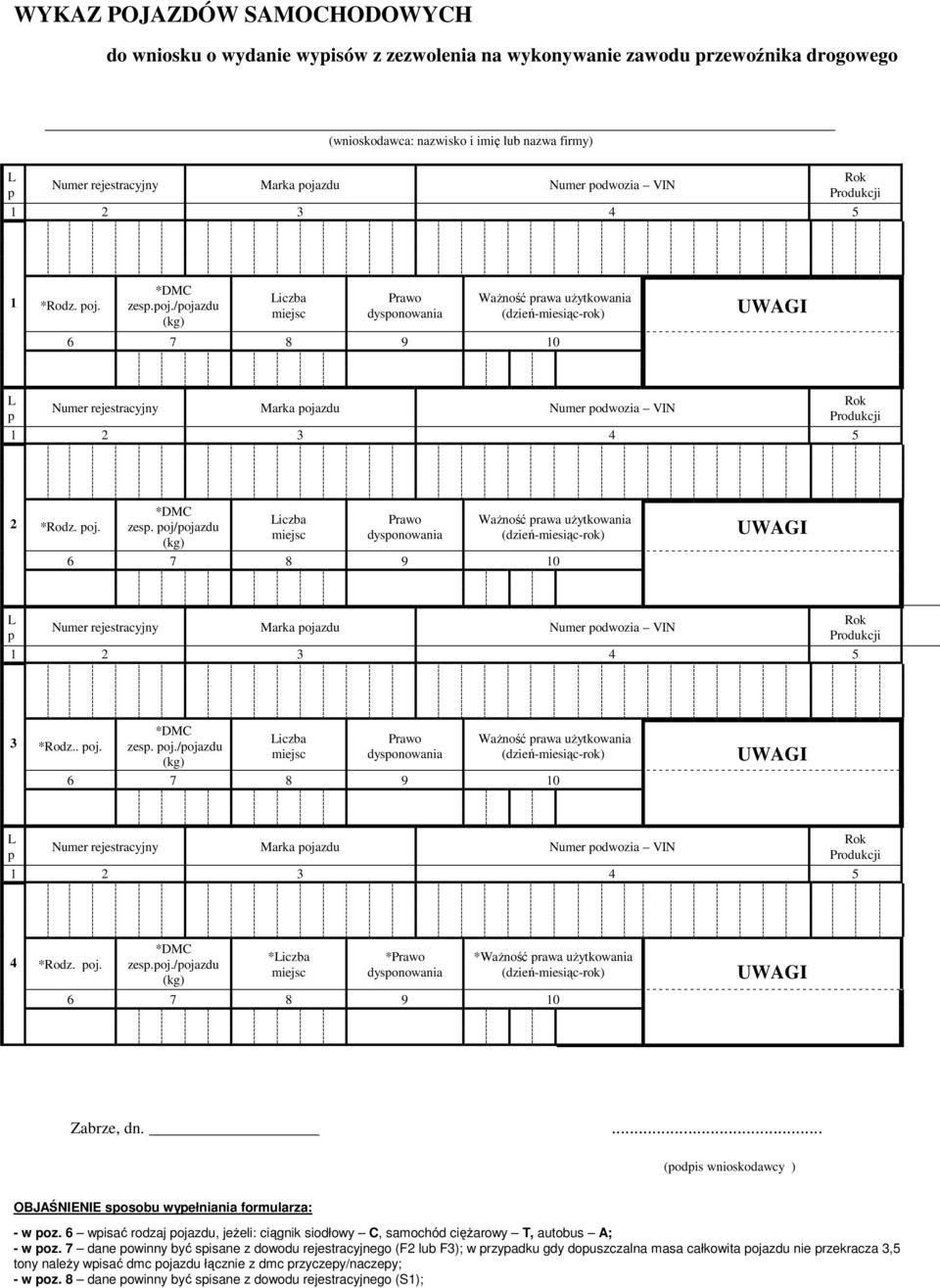 . oj. zes. oj./ojazdu iczba WaŜność rawa uŝytkowania Numer rejestracyjny Marka ojazdu Numer odwozia VIN 4 *Rodz. oj. zes.oj./ojazdu *iczba * *WaŜność rawa uŝytkowania.