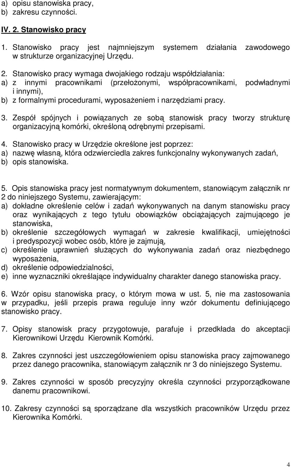 Stanowisko pracy wymaga dwojakiego rodzaju współdziałania: a) z innymi pracownikami (przełoŝonymi, współpracownikami, podwładnymi i innymi), b) z formalnymi procedurami, wyposaŝeniem i narzędziami