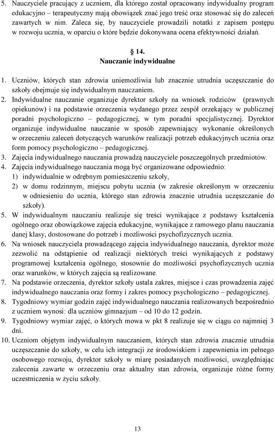 Uczniów, których stan zdrowia uniemożliwia lub znacznie utrudnia uczęszczanie do szkoły obejmuje się indywidualnym nauczaniem. 2.