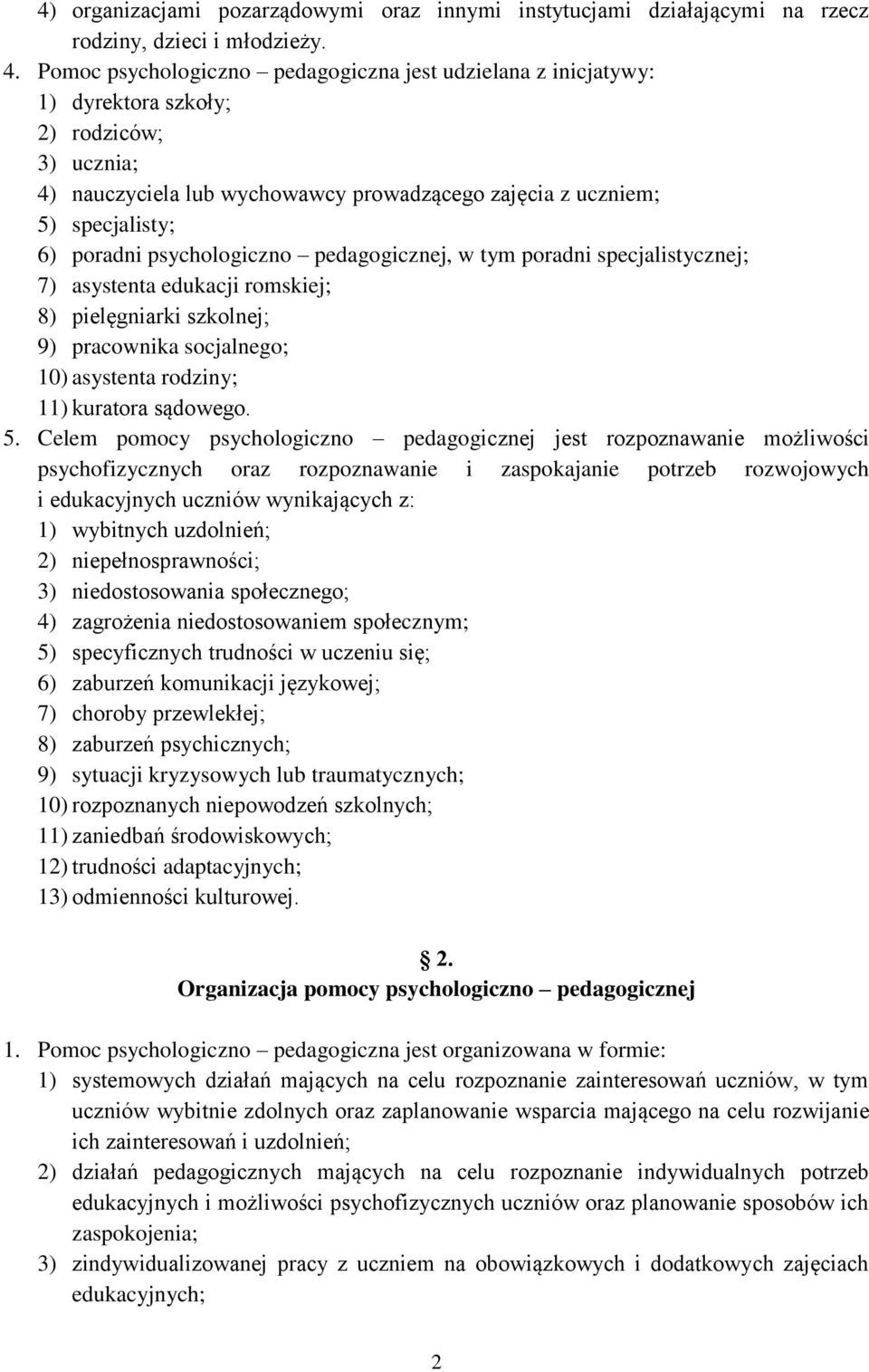 psychologiczno pedagogicznej, w tym poradni specjalistycznej; 7) asystenta edukacji romskiej; 8) pielęgniarki szkolnej; 9) pracownika socjalnego; 10) asystenta rodziny; 11) kuratora sądowego. 5.