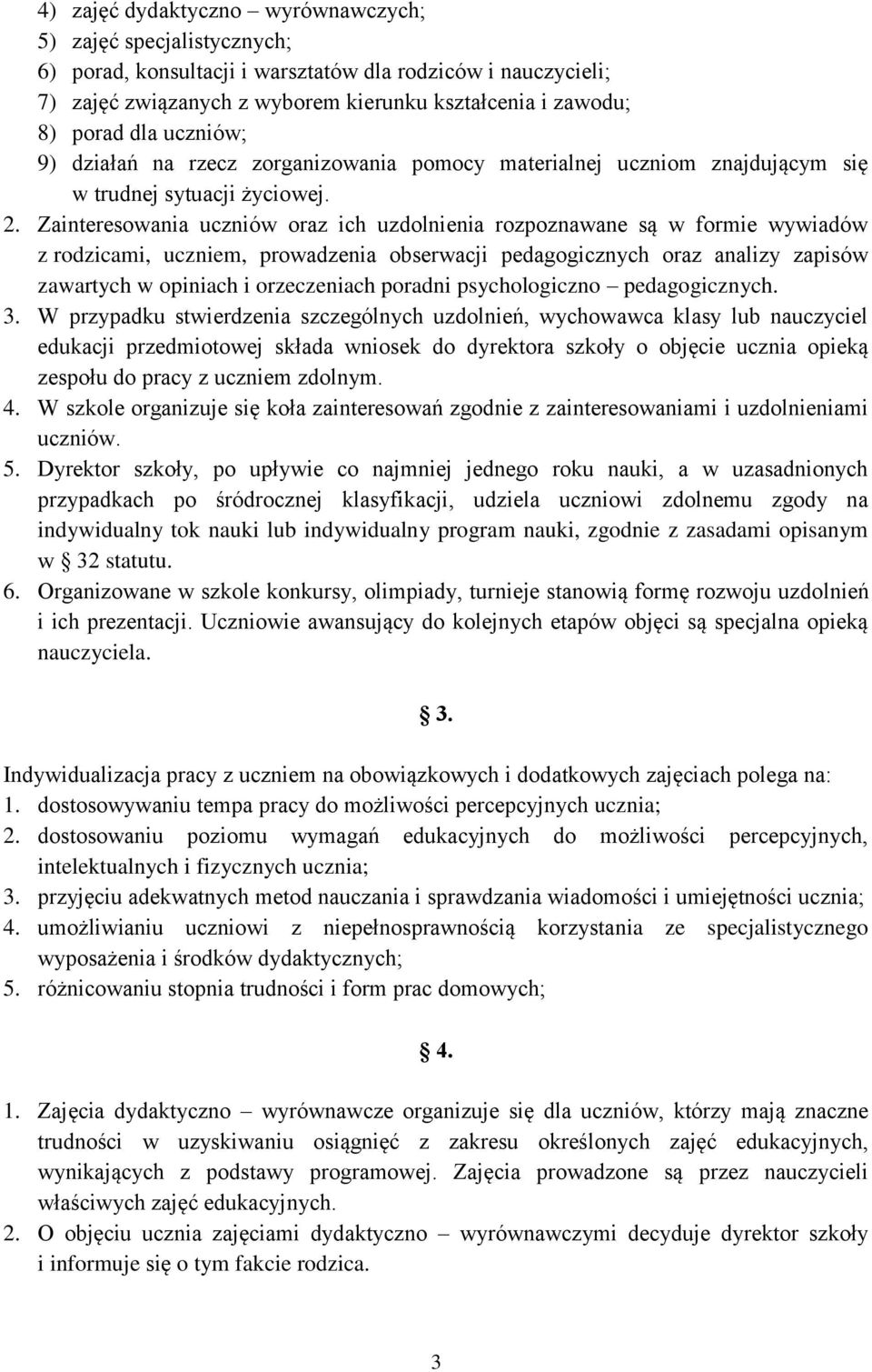 Zainteresowania uczniów oraz ich uzdolnienia rozpoznawane są w formie wywiadów z rodzicami, uczniem, prowadzenia obserwacji pedagogicznych oraz analizy zapisów zawartych w opiniach i orzeczeniach