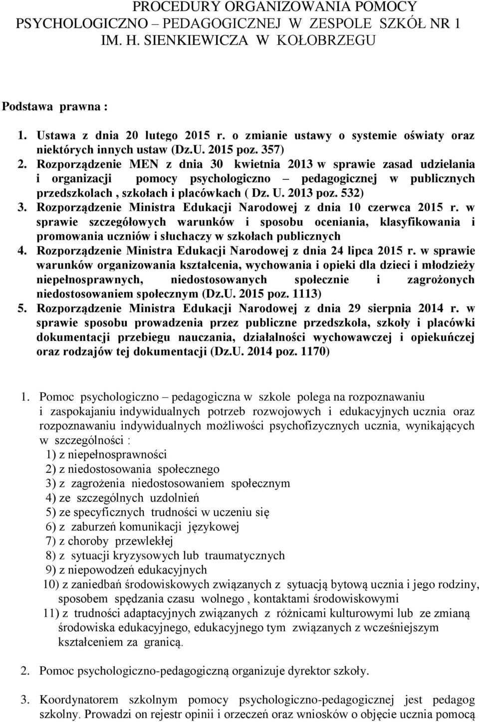 Rozporządzenie MEN z dnia 30 kwietnia 2013 w sprawie zasad udzielania i organizacji pomocy psychologiczno pedagogicznej w publicznych przedszkolach, szkołach i placówkach ( Dz. U. 2013 poz. 532) 3.