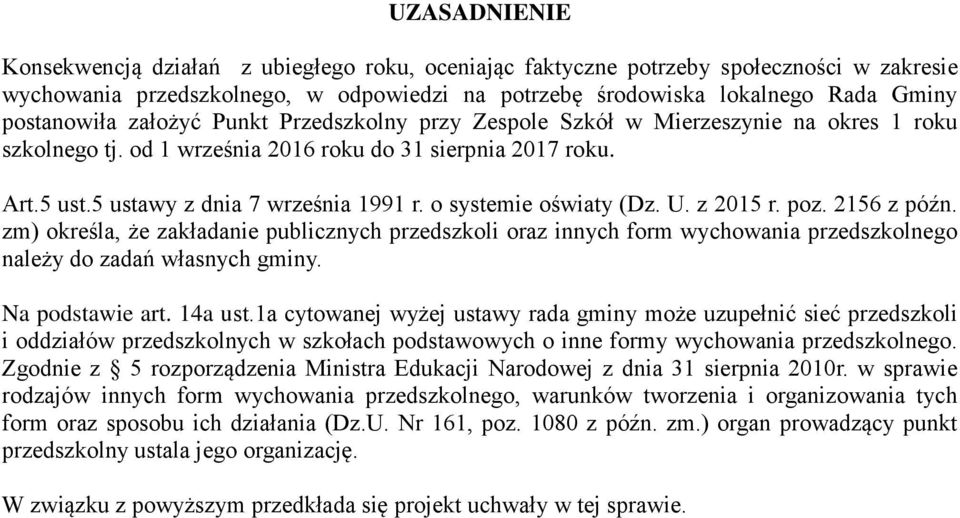 o systemie oświaty (Dz. U. z 2015 r. poz. 2156 z późn. zm) określa, że zakładanie publicznych przedszkoli oraz innych form wychowania przedszkolnego należy do zadań własnych gminy. Na podstawie art.