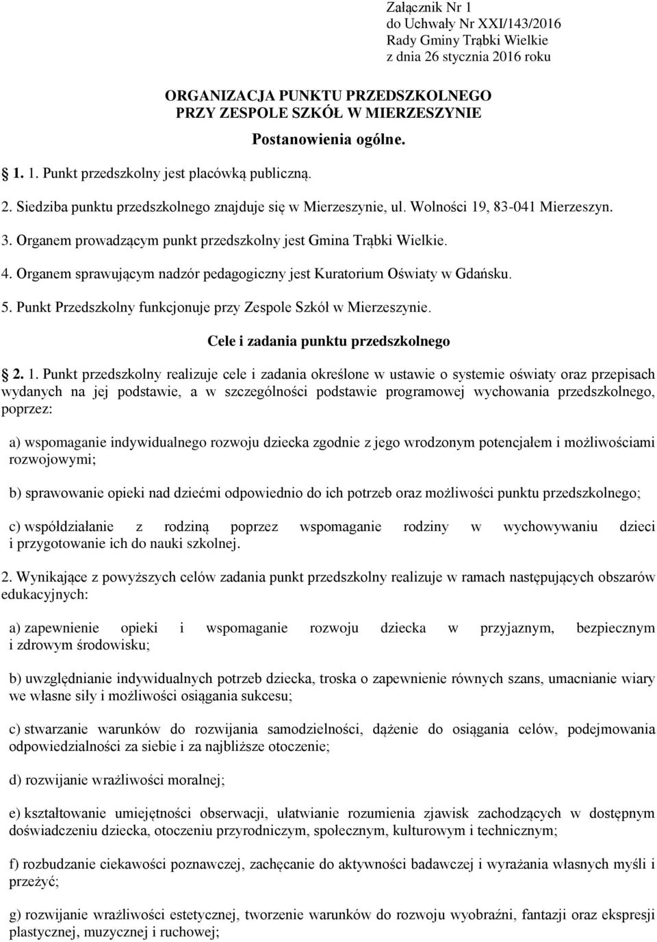 Wolności 19, 83-041 Mierzeszyn. 3. Organem prowadzącym punkt przedszkolny jest Gmina Trąbki Wielkie. 4. Organem sprawującym nadzór pedagogiczny jest Kuratorium Oświaty w Gdańsku. 5.