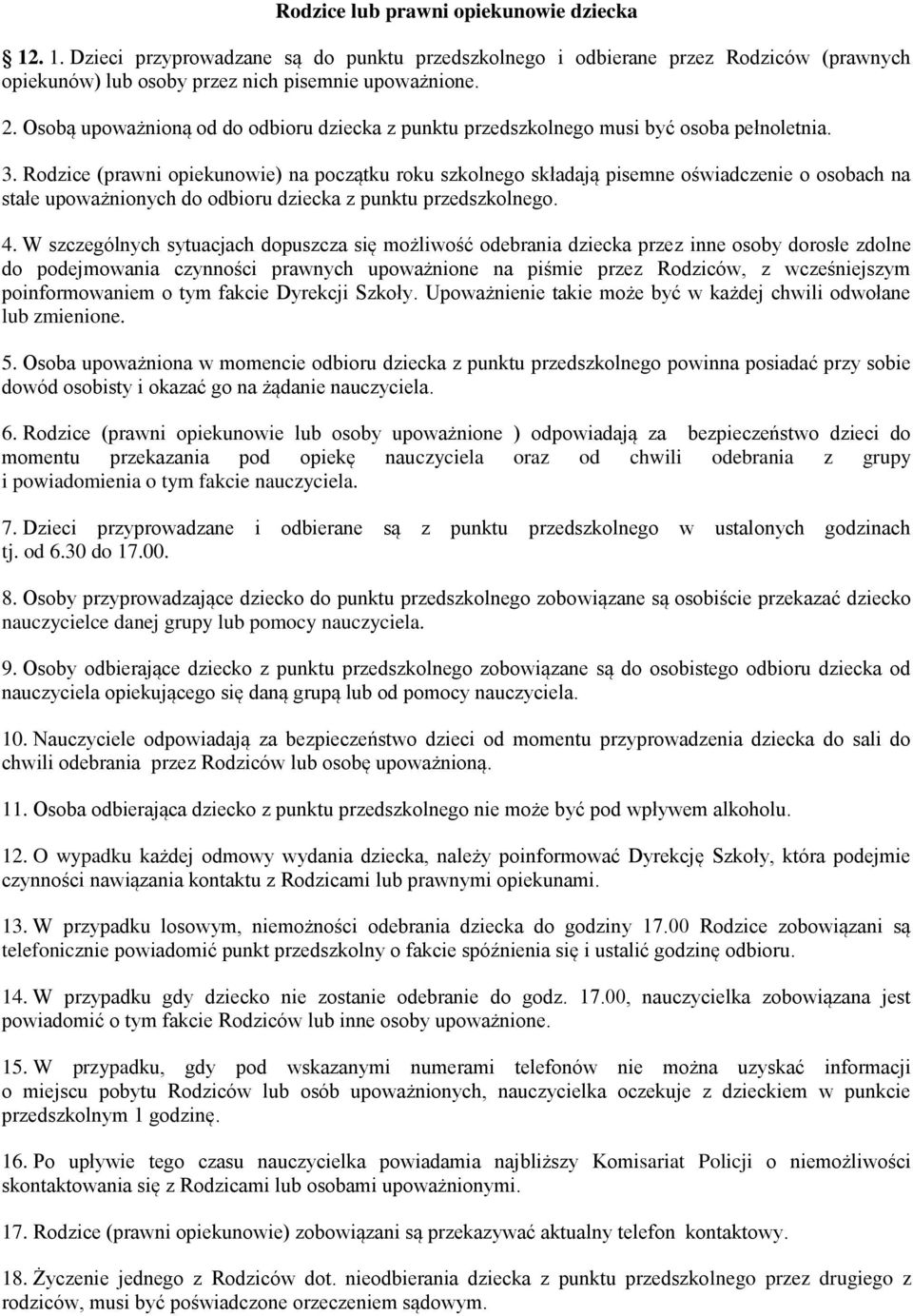 Rodzice (prawni opiekunowie) na początku roku szkolnego składają pisemne oświadczenie o osobach na stałe upoważnionych do odbioru dziecka z punktu przedszkolnego. 4.