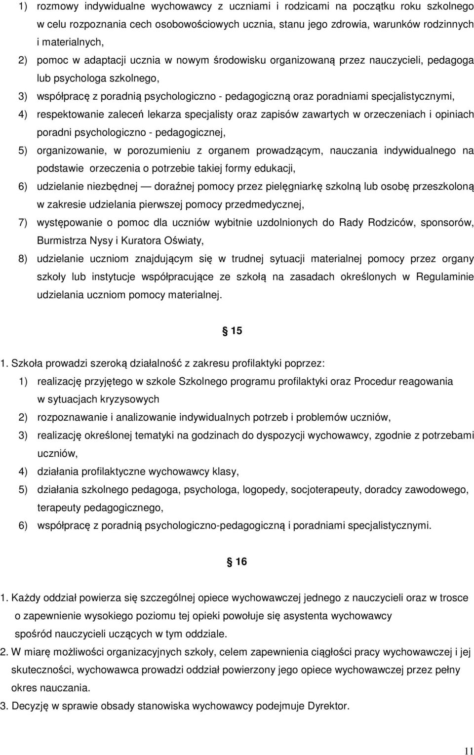 respektowanie zaleceń lekarza specjalisty oraz zapisów zawartych w orzeczeniach i opiniach poradni psychologiczno - pedagogicznej, 5) organizowanie, w porozumieniu z organem prowadzącym, nauczania