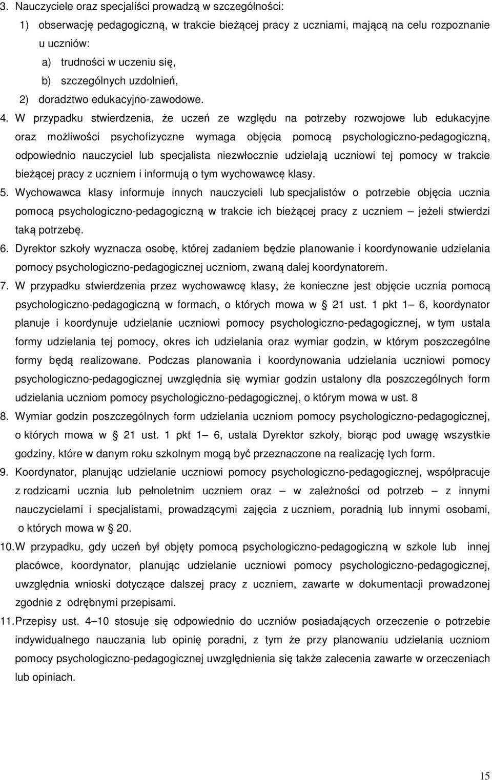 W przypadku stwierdzenia, że uczeń ze względu na potrzeby rozwojowe lub edukacyjne oraz możliwości psychofizyczne wymaga objęcia pomocą psychologiczno-pedagogiczną, odpowiednio nauczyciel lub