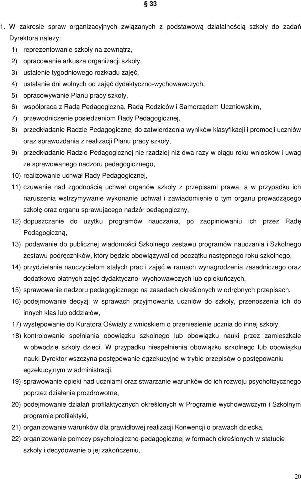 Uczniowskim, 7) przewodniczenie posiedzeniom Rady Pedagogicznej, 8) przedkładanie Radzie Pedagogicznej do zatwierdzenia wyników klasyfikacji i promocji uczniów oraz sprawozdania z realizacji Planu