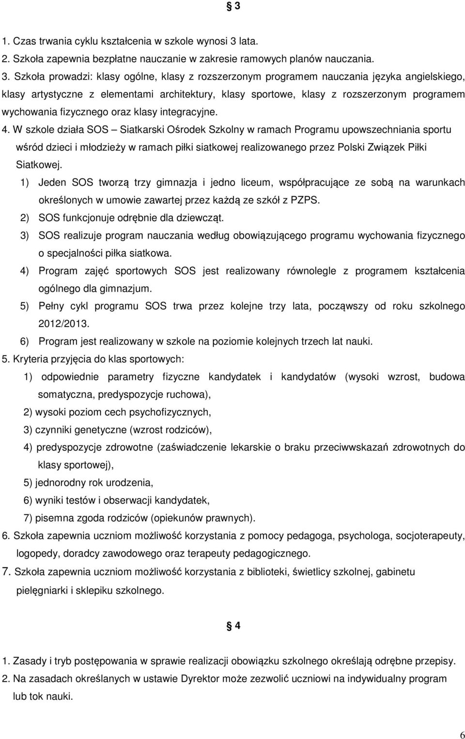 Szkoła prowadzi: klasy ogólne, klasy z rozszerzonym programem nauczania języka angielskiego, klasy artystyczne z elementami architektury, klasy sportowe, klasy z rozszerzonym programem wychowania