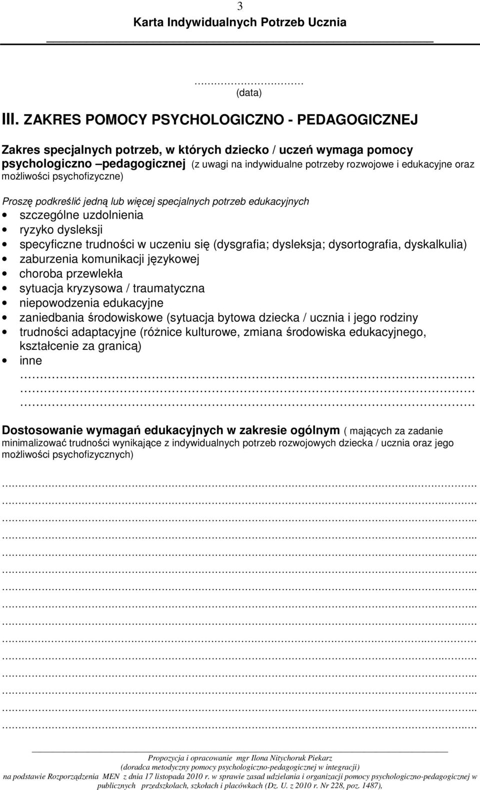 oraz możliwości psychofizyczne) Proszę podkreślić jedną lub więcej specjalnych potrzeb edukacyjnych szczególne uzdolnienia ryzyko dysleksji specyficzne trudności w uczeniu się (dysgrafia; dysleksja;