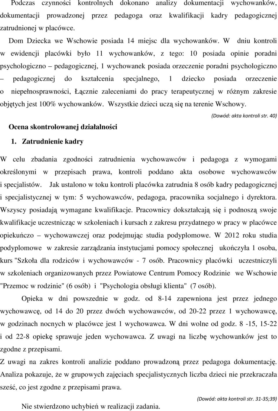 W dniu kontroli w ewidencji placówki było 11 wychowanków, z tego: 10 posiada opinie poradni psychologiczno pedagogicznej, 1 wychowanek posiada orzeczenie poradni psychologiczno pedagogicznej do