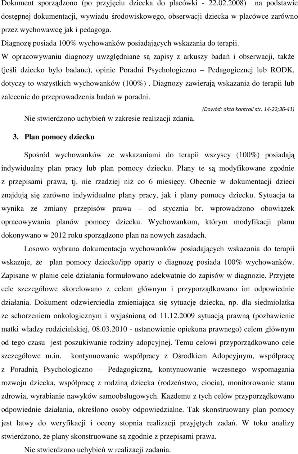 W opracowywaniu diagnozy uwzględniane są zapisy z arkuszy badań i obserwacji, także (jeśli dziecko było badane), opinie Poradni Psychologiczno Pedagogicznej lub RODK, dotyczy to wszystkich