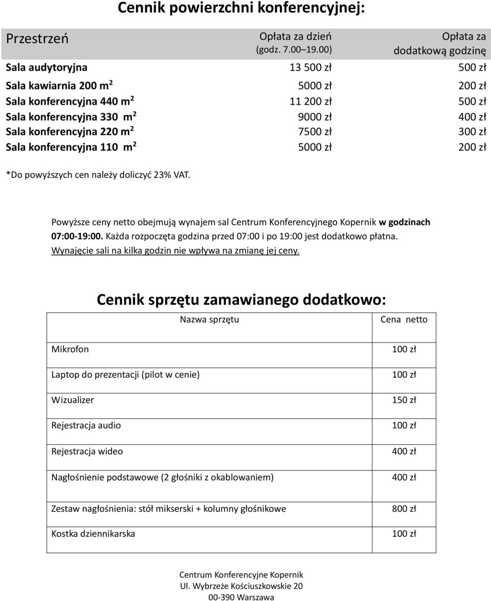 konferencyjna 220 m 2 7500 zł 300 zł Sala konferencyjna 110 m 2 5000 zł 200 zł *Do powyższych cen należy doliczyć 23% VAT.