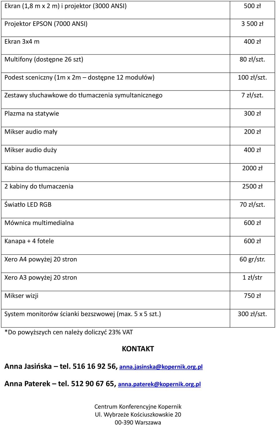 300 zł 200 zł 400 zł 2000 zł 2 kabiny do tłumaczenia 2500 zł Światło LED RGB Mównica multimedialna Kanapa + 4 fotele Xero A4 powyżej 20 stron Xero A3 powyżej 20 stron Mikser wizji System monitorów