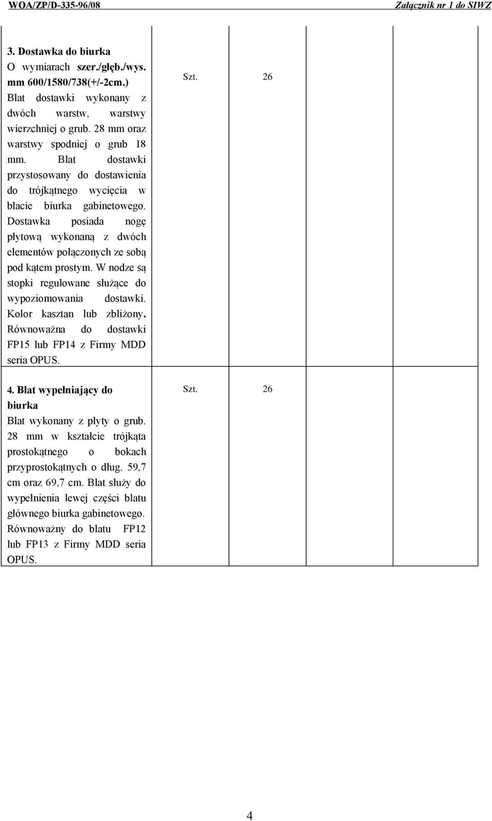 W nodze są stopki regulowane służące do wypoziomowania dostawki. Kolor kasztan lub zbliżony. Równoważna do dostawki FP15 lub FP14 z Firmy MDD seria OPUS. Szt. 26 4.