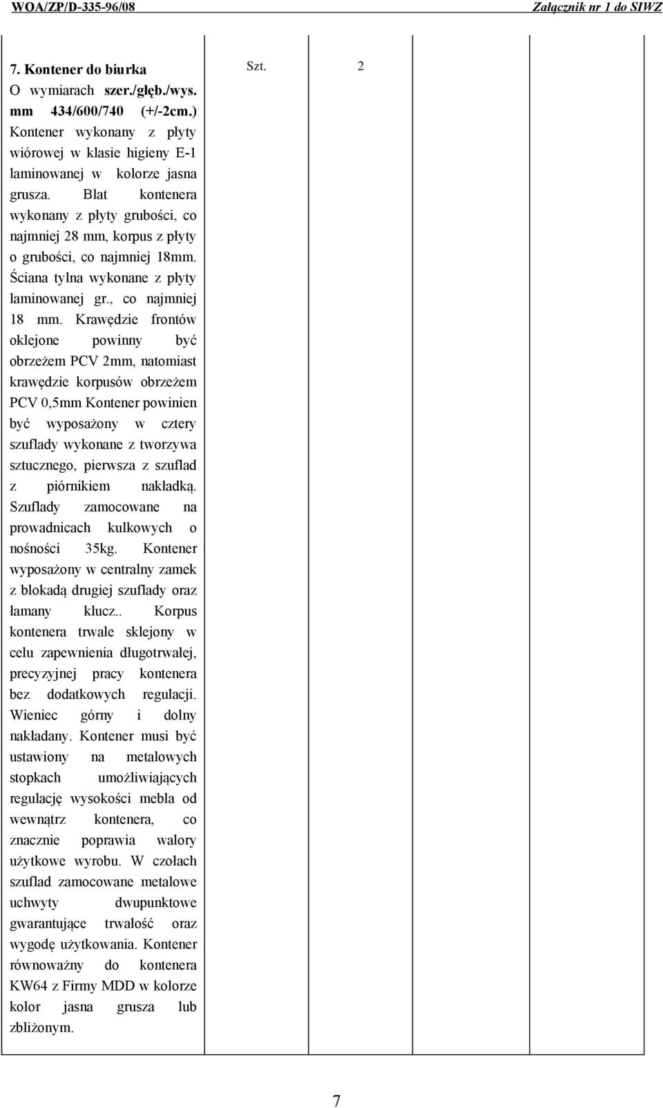 Krawędzie frontów oklejone powinny być obrzeżem PCV 2mm, natomiast krawędzie korpusów obrzeżem PCV 0,5mm Kontener powinien być wyposażony w cztery szuflady wykonane z tworzywa sztucznego, pierwsza z