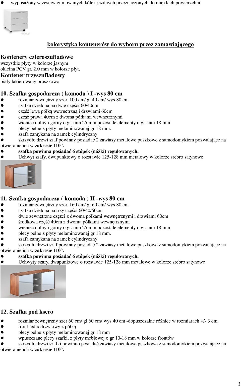 100 cm/ gł 40 cm/ wys 80 cm szafka dzielona na dwie części 60/40cm część lewa półką wewnętrzną i drzwiami 60cm część prawa 40cm z dwoma półkami wewnętrznymi wieniec dolny i górny o gr.