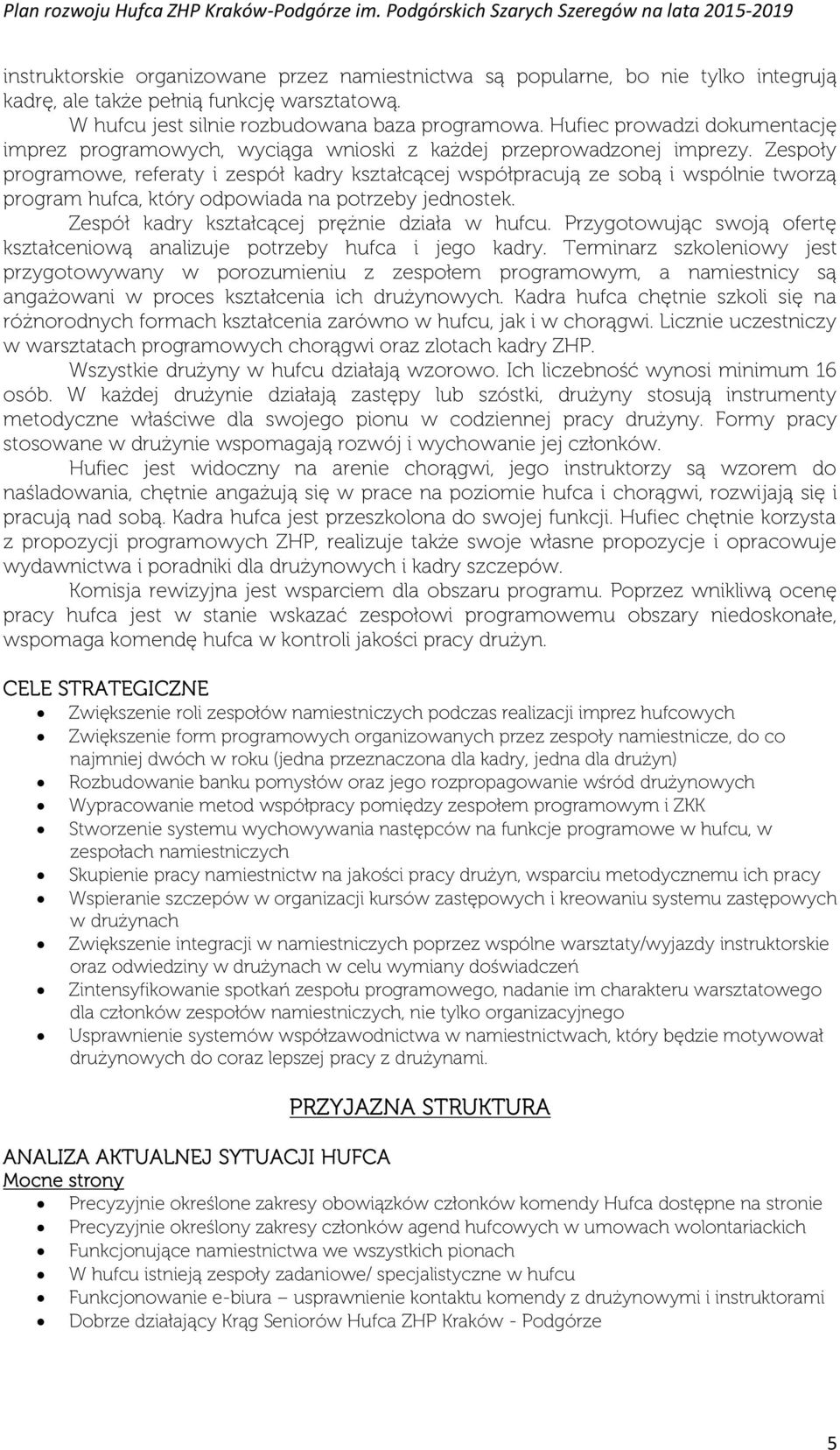 Zespoły programowe, referaty i zespół kadry kształcącej współpracują ze sobą i wspólnie tworzą program hufca, który odpowiada na potrzeby jednostek. Zespół kadry kształcącej prężnie działa w hufcu.