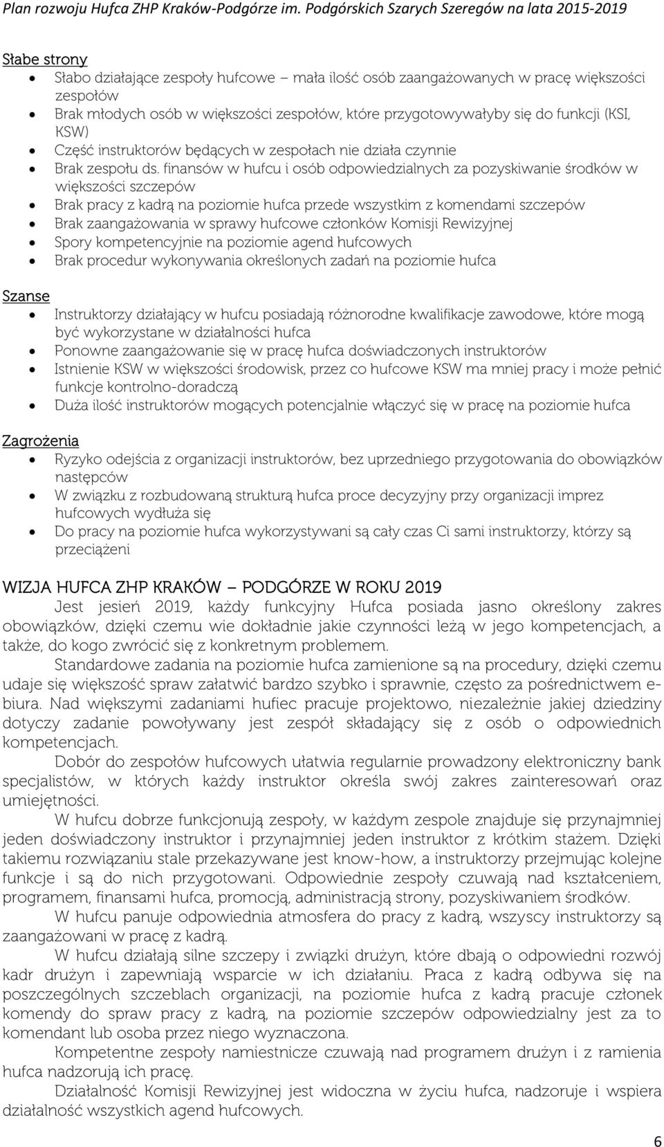 finansów w hufcu i osób odpowiedzialnych za pozyskiwanie środków w większości szczepów Brak pracy z kadrą na poziomie hufca przede wszystkim z komendami szczepów Brak zaangażowania w sprawy hufcowe