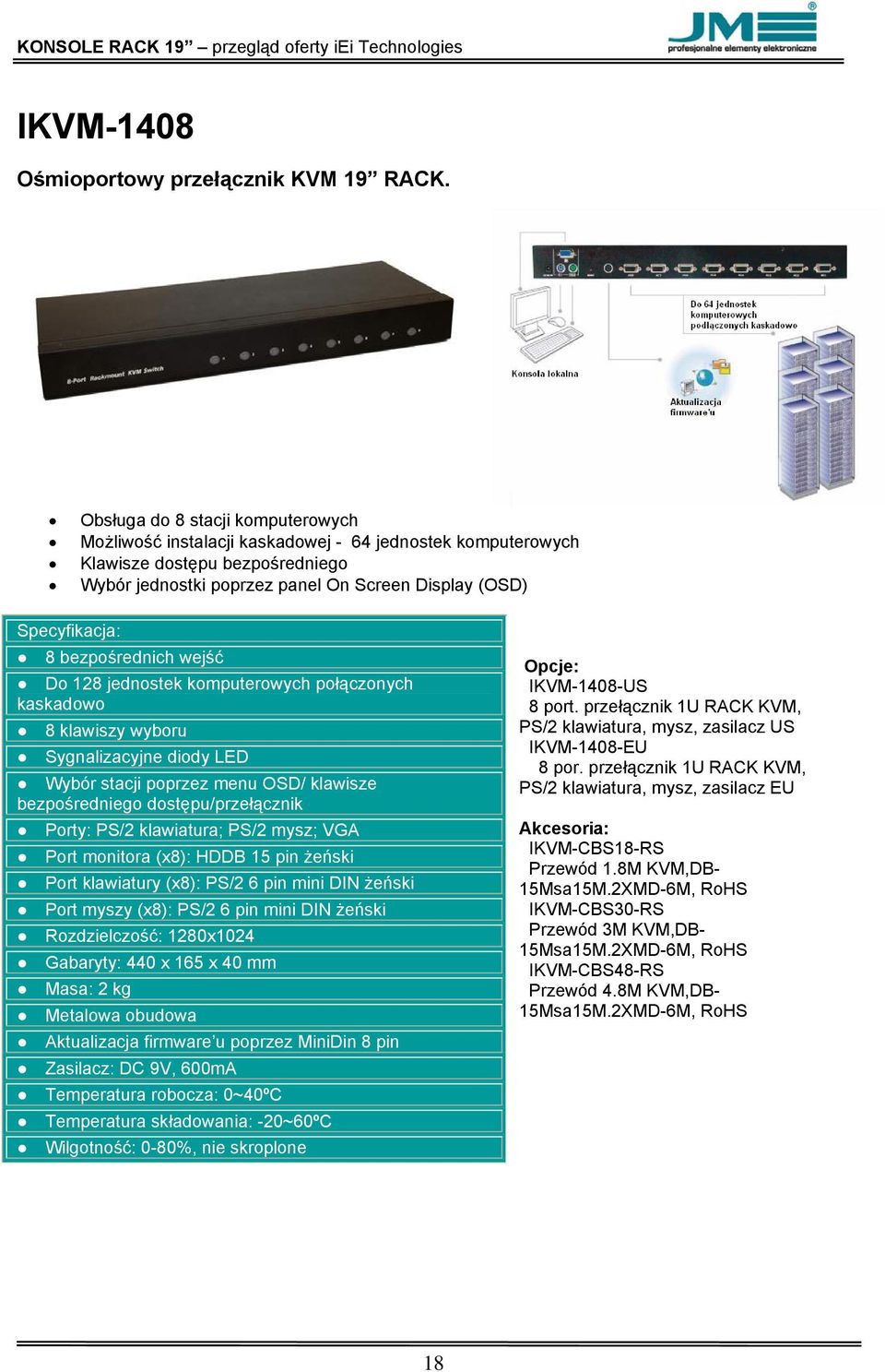 bezpośrednich wejść Do 128 jednostek komputerowych połączonych kaskadowo 8 klawiszy wyboru Sygnalizacyjne diody LED Wybór stacji poprzez menu OSD/ klawisze bezpośredniego dostępu/przełącznik Porty: