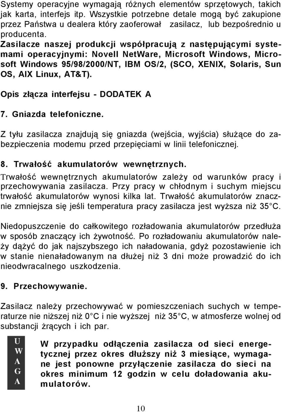 Zasilacze naszej produkcji wspó³pracuj¹ z nastêpuj¹cymi systemami operacyjnymi: Novell NetWare, Microsoft Windows, Microsoft Windows 95/98/2000/NT, IBM OS/2, (SCO, XENIX, Solaris, Sun OS, IX Linux,