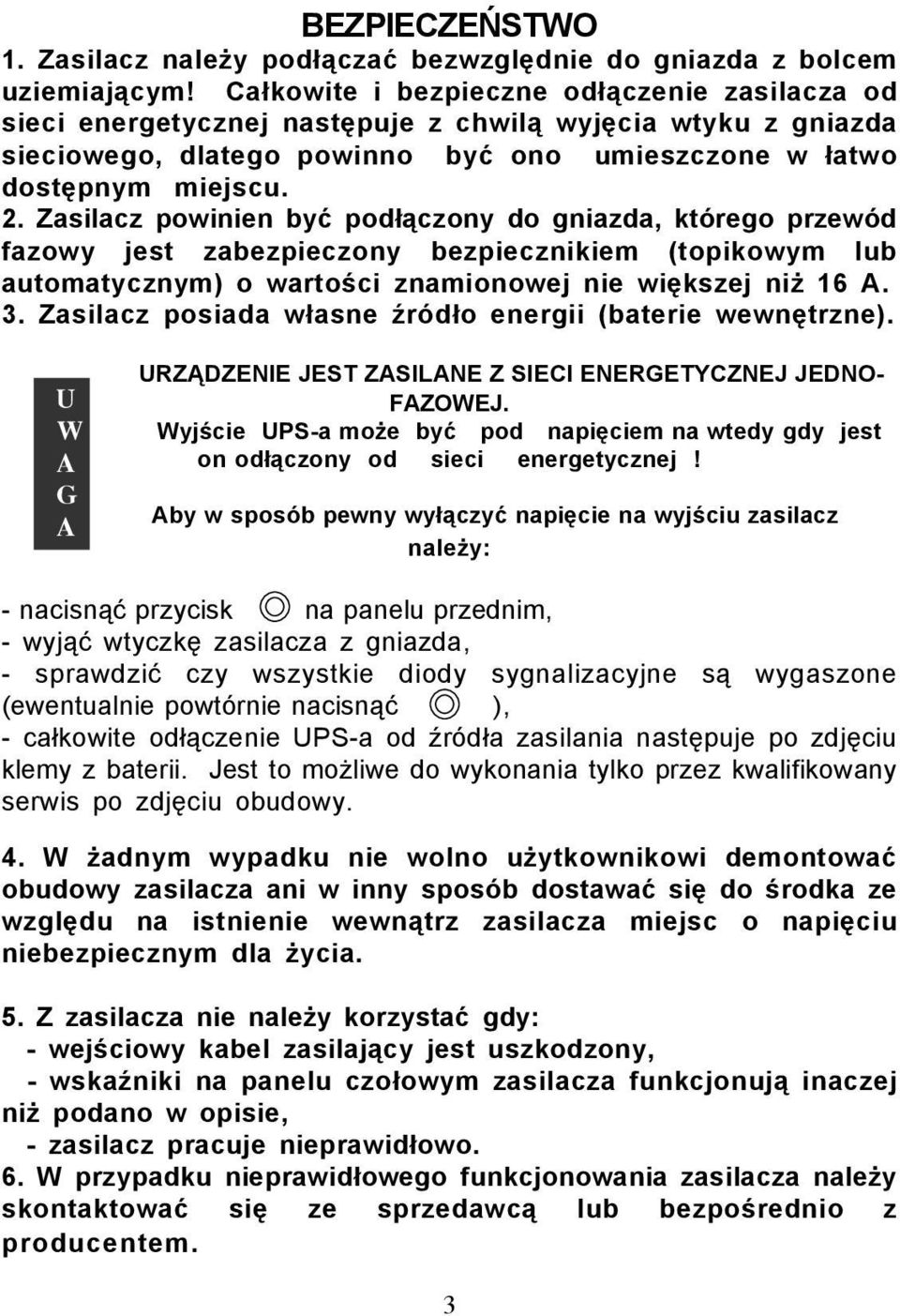 Zasilacz powinien byæ pod³¹czony do gniazda, którego przewód fazowy jest zabezpieczony bezpiecznikiem (topikowym lub automatycznym) o wartoœci znamionowej nie wiêkszej ni 16. 3.