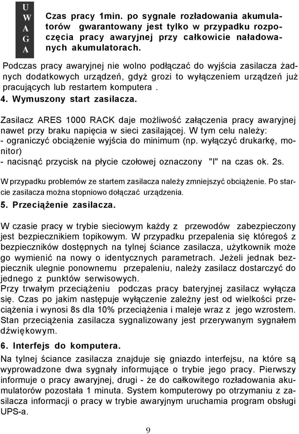 Zasilacz RES 1000 RCK daje mo liwoœæ za³¹czenia pracy awaryjnej nawet przy braku napiêcia w sieci zasilaj¹cej. W tym celu nale y: - ograniczyæ obci¹ enie wyjœcia do minimum (np.