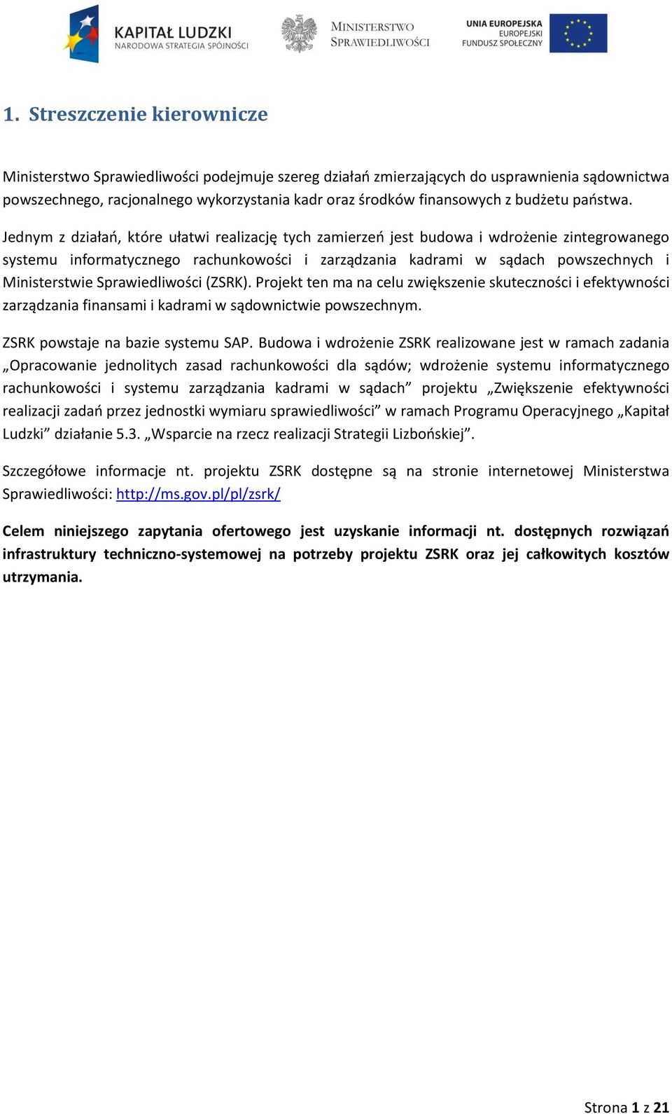 Jednym z działań, które ułatwi realizację tych zamierzeń jest budowa i wdrożenie zintegrowanego systemu informatycznego rachunkowości i zarządzania kadrami w sądach powszechnych i Ministerstwie